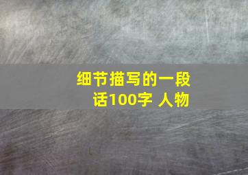 细节描写的一段话100字 人物